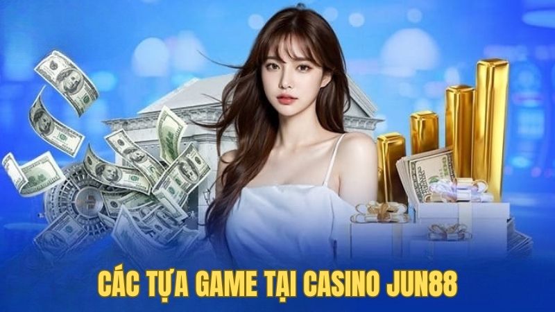 Tựa game nổi bật tại Casino Jun88