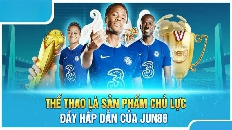 Các siêu phẩm cực cháy tại thể thao Jun88